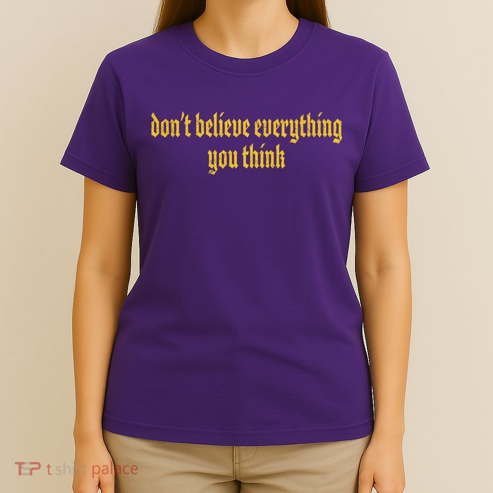 Don't Believe Everything You Think  T-Shirt