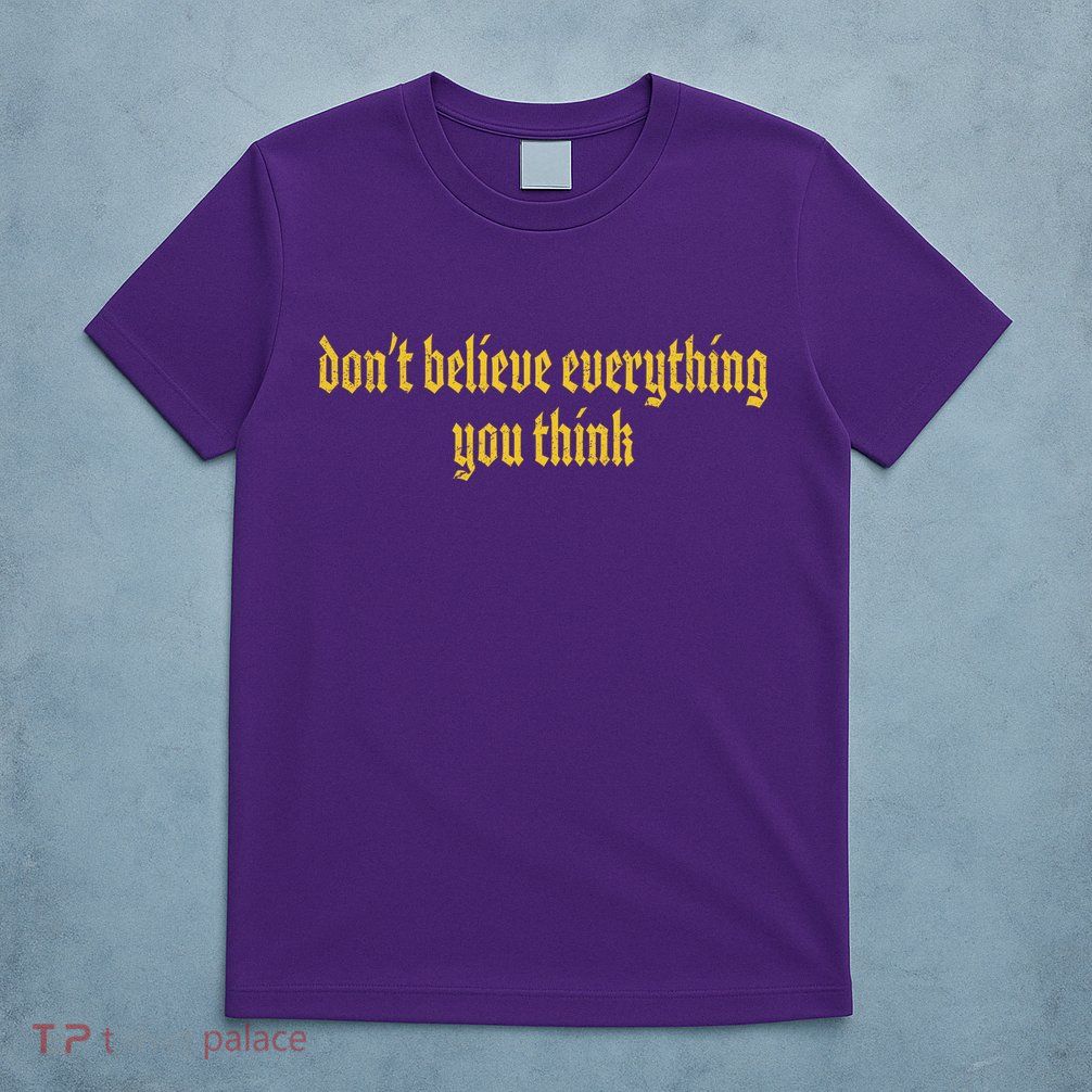 Don't Believe Everything You Think  T-Shirt