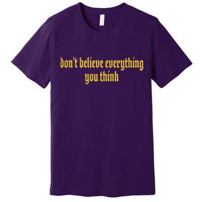 Don't Believe Everything You Think  Premium T-Shirt