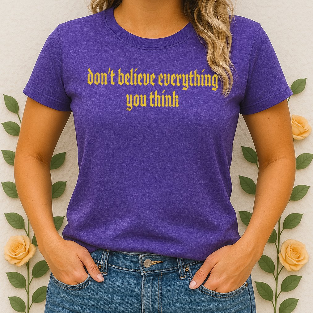 Don't Believe Everything You Think  Womens T-Shirt