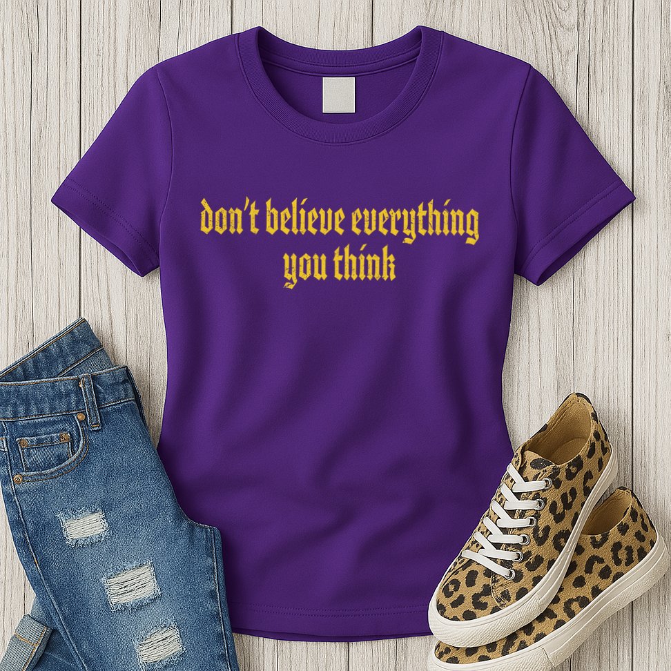 Don't Believe Everything You Think  Womens T-Shirt