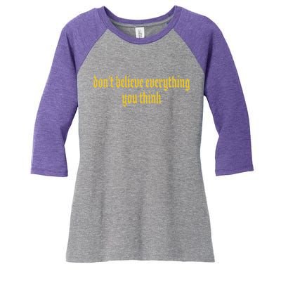 Don't Believe Everything You Think  Women's Tri-Blend 3/4-Sleeve Raglan Shirt