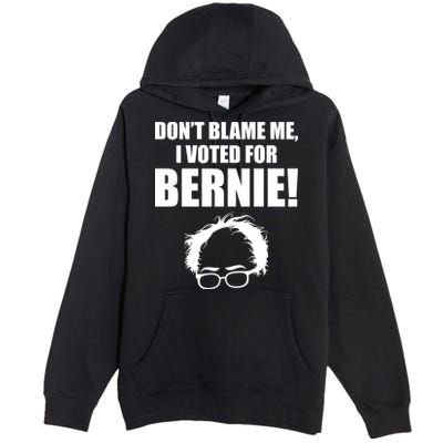 Don't Blame Me I Voted For Bernie Sanders Premium Pullover Hoodie