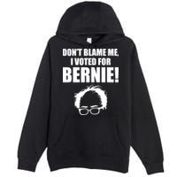 Don't Blame Me I Voted For Bernie Sanders Premium Pullover Hoodie