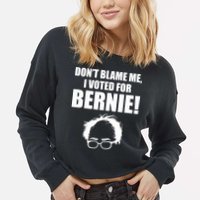 Don't Blame Me I Voted For Bernie Sanders Cropped Pullover Crew