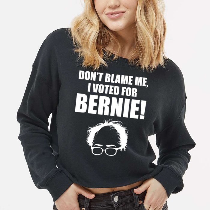Don't Blame Me I Voted For Bernie Sanders Cropped Pullover Crew