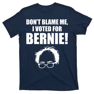 Don't Blame Me I Voted For Bernie Sanders T-Shirt