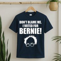 Don't Blame Me I Voted For Bernie Sanders T-Shirt
