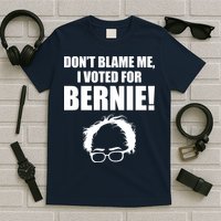 Don't Blame Me I Voted For Bernie Sanders T-Shirt