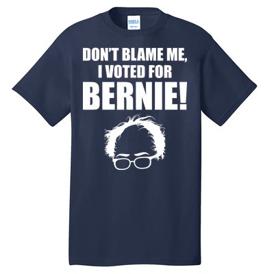 Don't Blame Me I Voted For Bernie Sanders Tall T-Shirt