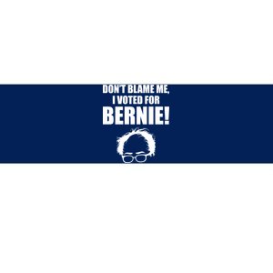 Don't Blame Me I Voted For Bernie Sanders Bumper Sticker