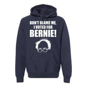 Don't Blame Me I Voted For Bernie Sanders Premium Hoodie