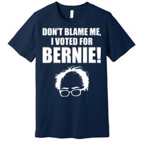 Don't Blame Me I Voted For Bernie Sanders Premium T-Shirt