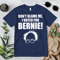 Don't Blame Me I Voted For Bernie Sanders Premium T-Shirt