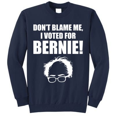Don't Blame Me I Voted For Bernie Sanders Tall Sweatshirt