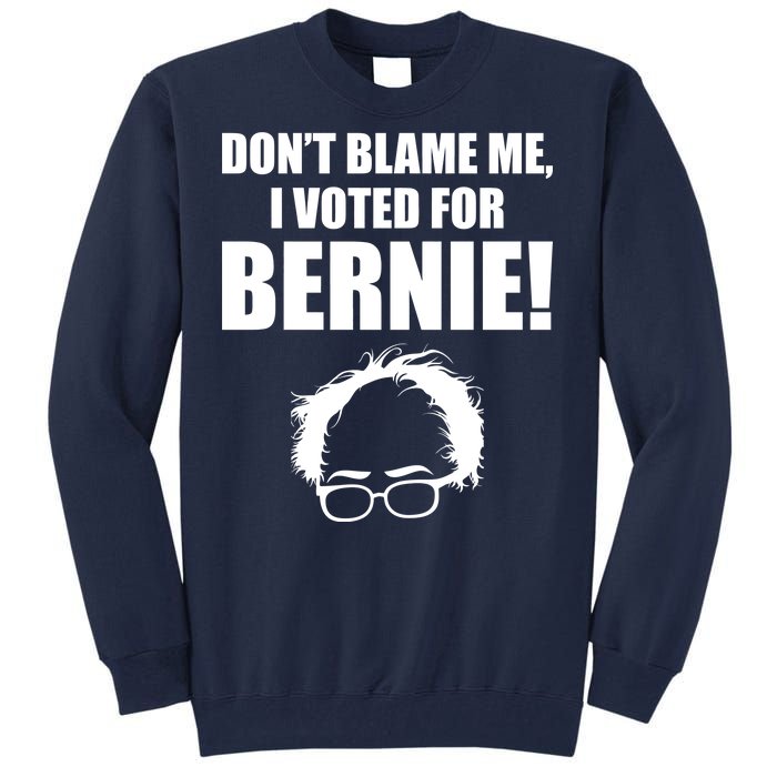 Don't Blame Me I Voted For Bernie Sanders Tall Sweatshirt