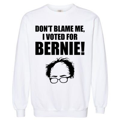 Don't Blame Me I Voted For Bernie Sanders Garment-Dyed Sweatshirt