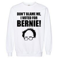 Don't Blame Me I Voted For Bernie Sanders Garment-Dyed Sweatshirt