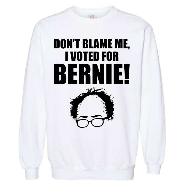 Don't Blame Me I Voted For Bernie Sanders Garment-Dyed Sweatshirt