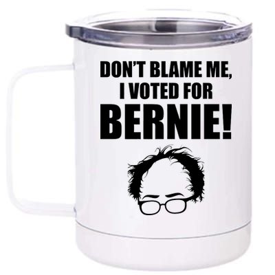 Don't Blame Me I Voted For Bernie Sanders 12 oz Stainless Steel Tumbler Cup