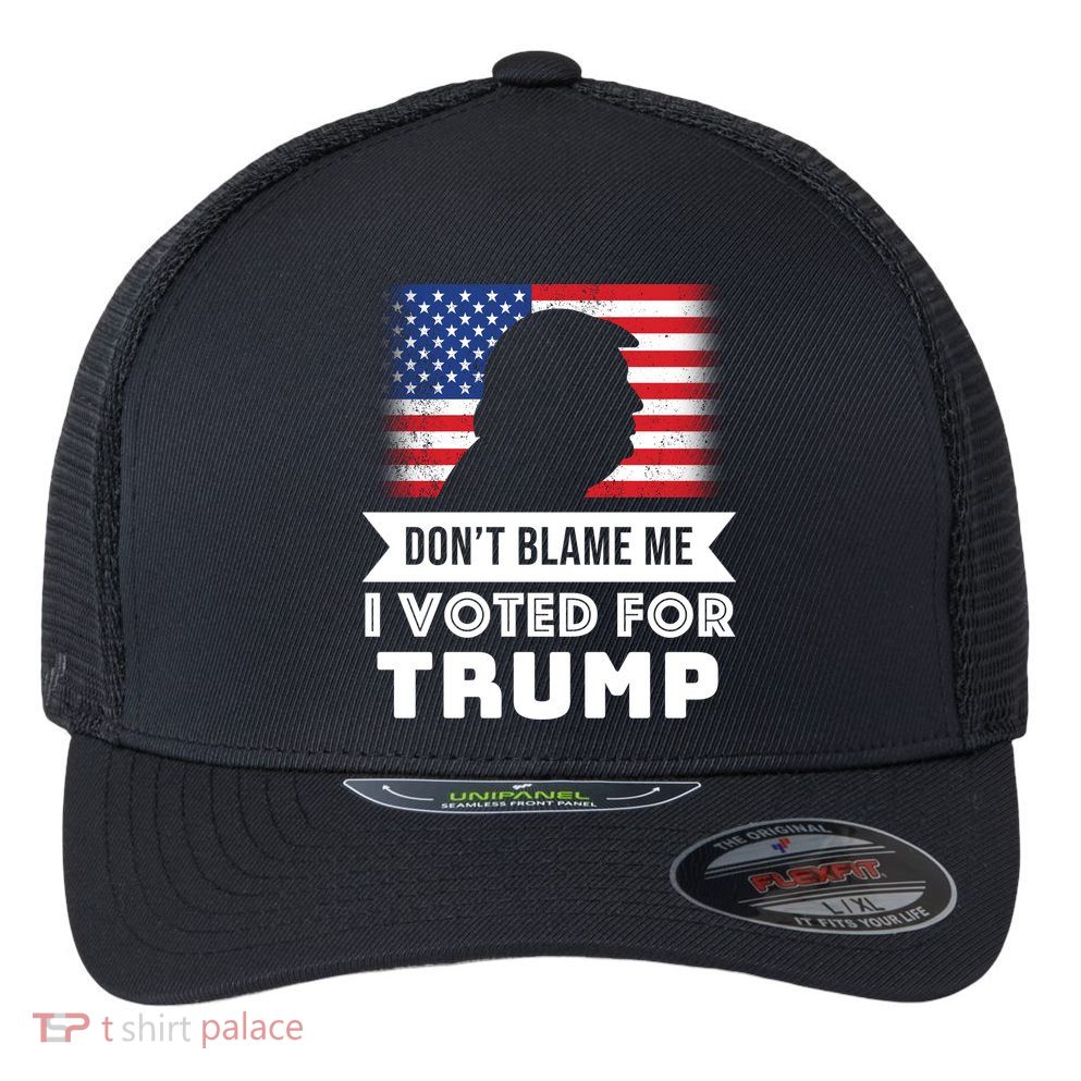 Don't Blame Me I Voted For Trump Flexfit Unipanel Trucker Cap