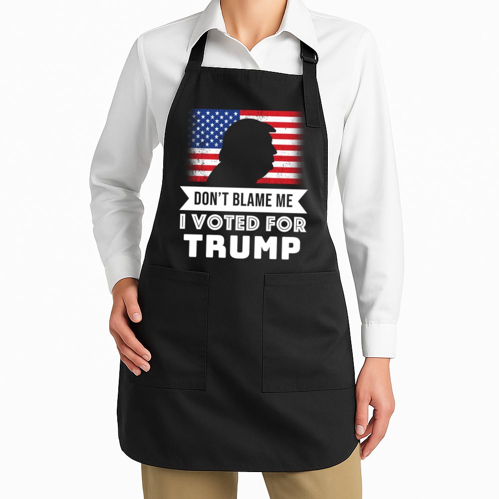 Don't Blame Me I Voted For Trump Apron