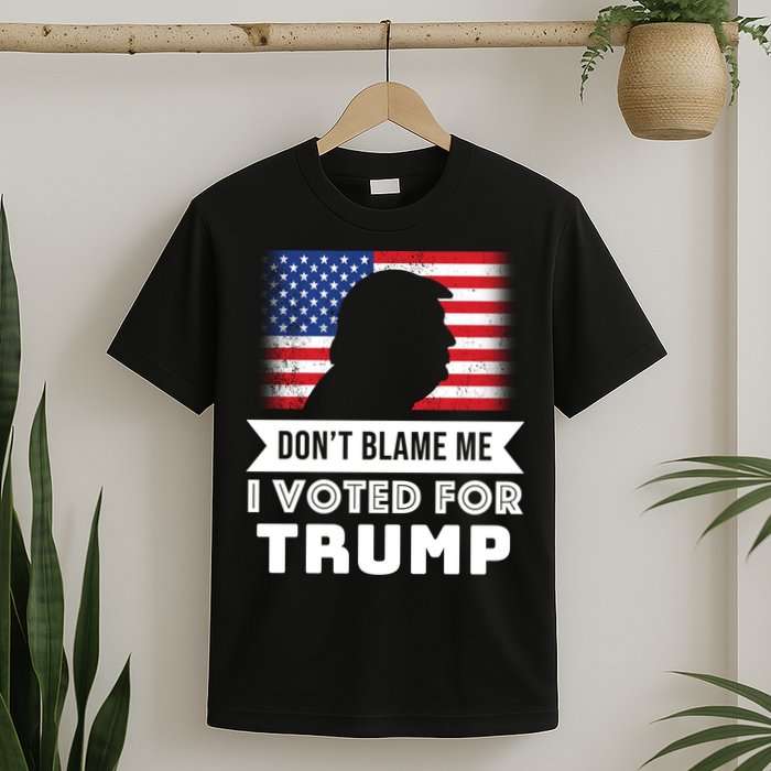 Don't Blame Me I Voted For Trump T-Shirt