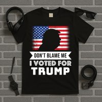 Don't Blame Me I Voted For Trump T-Shirt