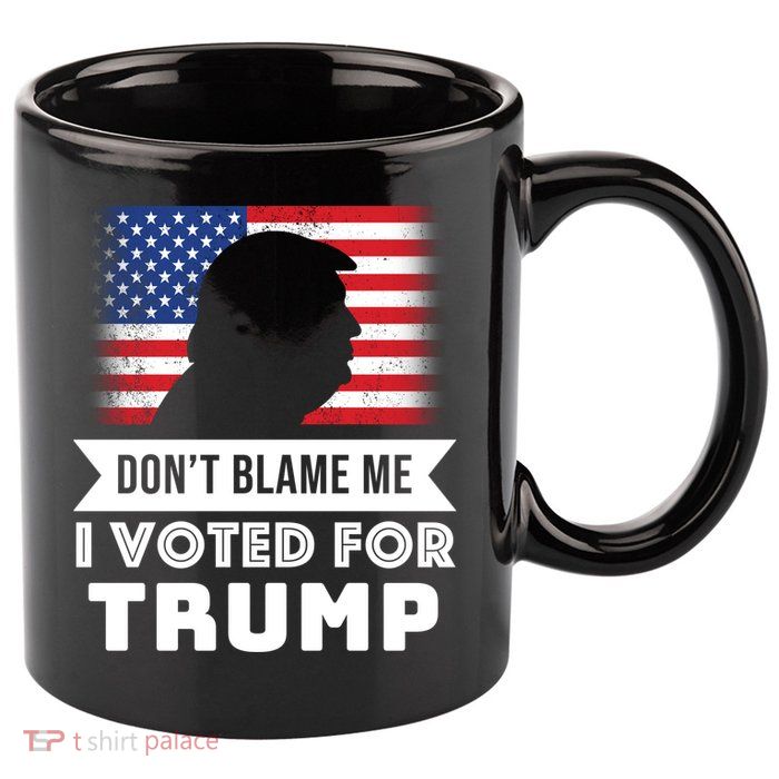 Don't Blame Me I Voted For Trump 11oz C Handle Ceramic Mug