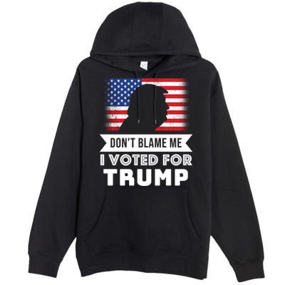 Don't Blame Me I Voted For Trump Premium Pullover Hoodie