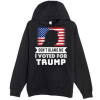Don't Blame Me I Voted For Trump Premium Pullover Hoodie