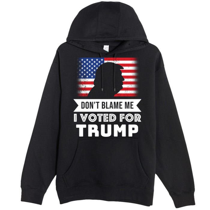 Don't Blame Me I Voted For Trump Premium Pullover Hoodie