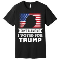 Don't Blame Me I Voted For Trump Premium T-Shirt