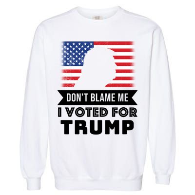 Don't Blame Me I Voted For Trump Garment-Dyed Sweatshirt