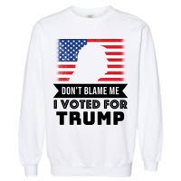Don't Blame Me I Voted For Trump Garment-Dyed Sweatshirt