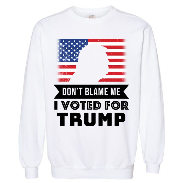 Don't Blame Me I Voted For Trump Garment-Dyed Sweatshirt