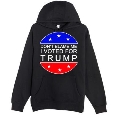 Don't Blame Me I Voted For Trump Pro Republican Premium Pullover Hoodie