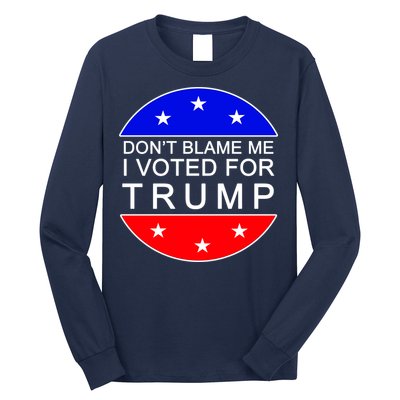 Don't Blame Me I Voted For Trump Pro Republican Long Sleeve Shirt