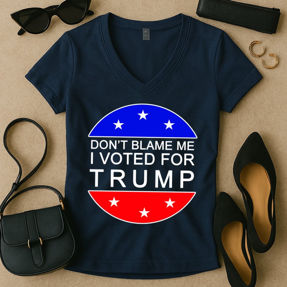 Don't Blame Me I Voted For Trump Pro Republican Women's V-Neck T-Shirt
