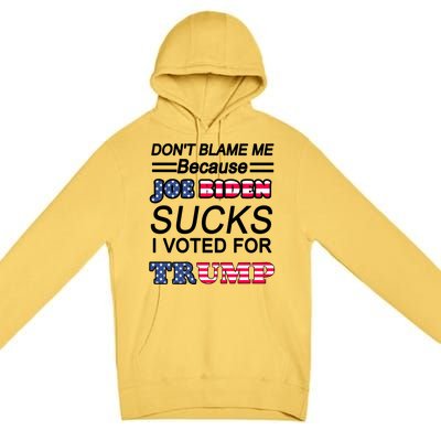 Don't Blame Me Joe Biden Sucks I Voted For Trump Premium Pullover Hoodie