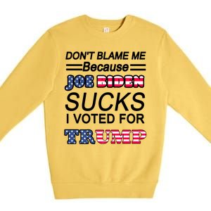 Don't Blame Me Joe Biden Sucks I Voted For Trump Premium Crewneck Sweatshirt