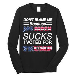 Don't Blame Me Joe Biden Sucks I Voted For Trump Long Sleeve Shirt