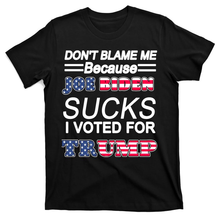 Don't Blame Me Joe Biden Sucks I Voted For Trump T-Shirt