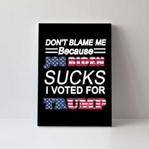 Don't Blame Me Joe Biden Sucks I Voted For Trump Canvas