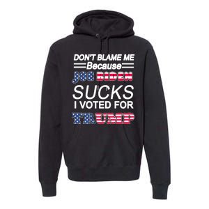 Don't Blame Me Joe Biden Sucks I Voted For Trump Premium Hoodie