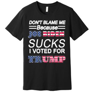 Don't Blame Me Joe Biden Sucks I Voted For Trump Premium T-Shirt