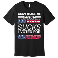 Don't Blame Me Joe Biden Sucks I Voted For Trump Premium T-Shirt