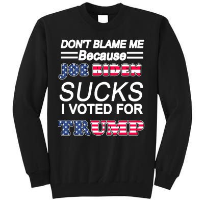 Don't Blame Me Joe Biden Sucks I Voted For Trump Tall Sweatshirt