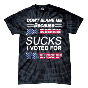 Don't Blame Me Joe Biden Sucks I Voted For Trump Tie-Dye T-Shirt