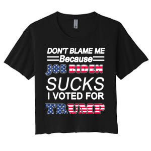 Don't Blame Me Joe Biden Sucks I Voted For Trump Women's Crop Top Tee